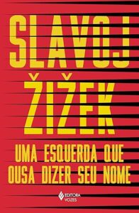 Uma esquerda que ousa dizer seu nome, de Slavoj Zizek.