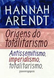 Hannah Arendt, Origens do Totalitarismo.